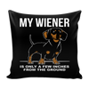 My Wiener Is Only A Few Inches From The Ground Pillow Cover