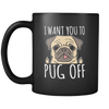 I Want You To Pug Off Mug