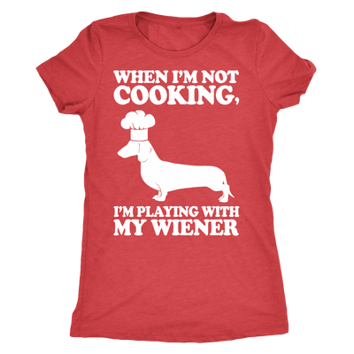 When I'm Not Cooking I'm Playing With My Wiener T-Shirt