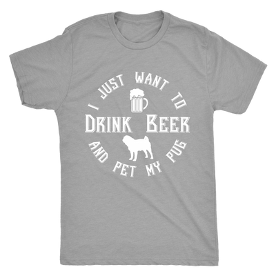 I Just Want To Drink Beer And Pet My Pug T-Shirt