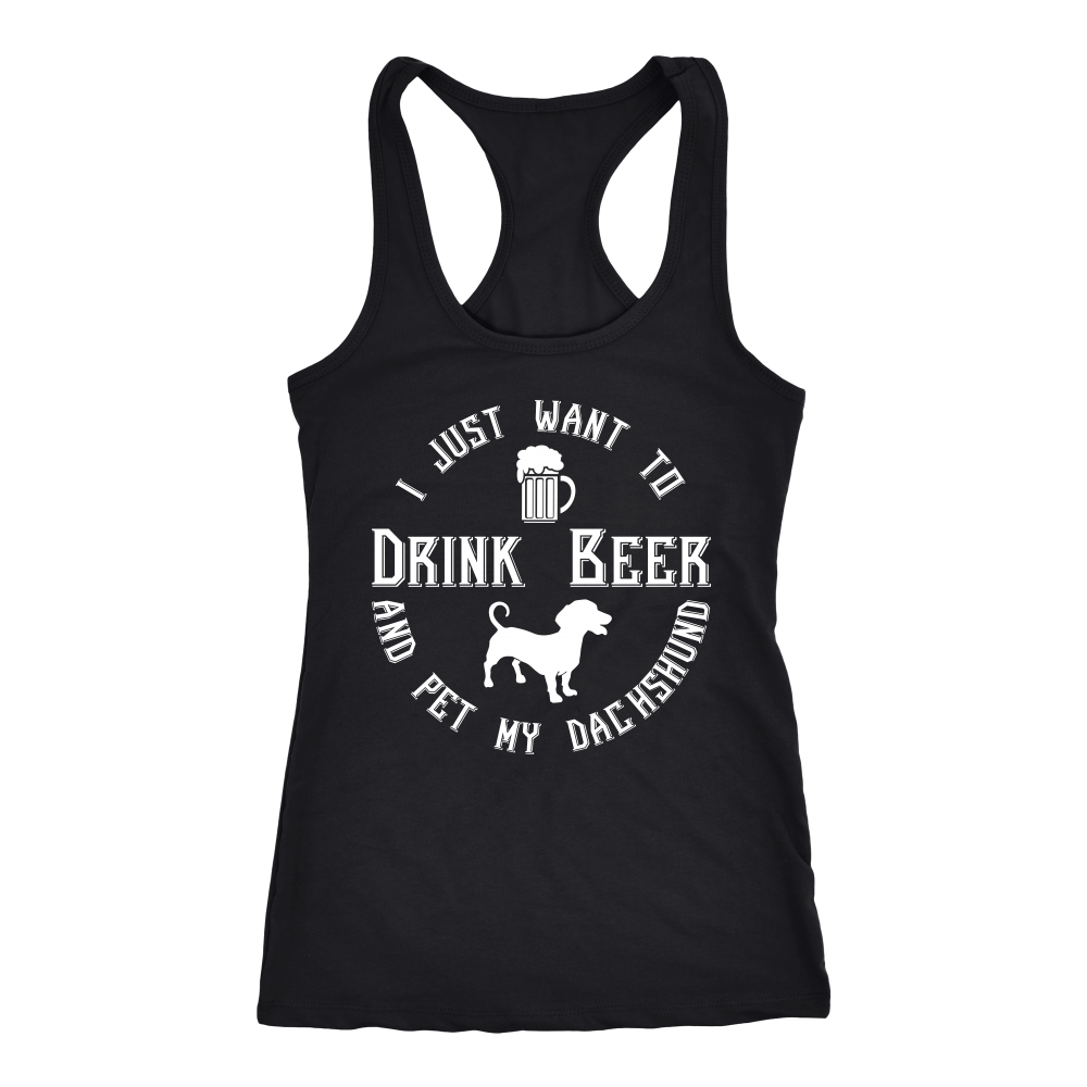 I Just Want To Drink Beer And Pet My Dachshund Racerback Tank