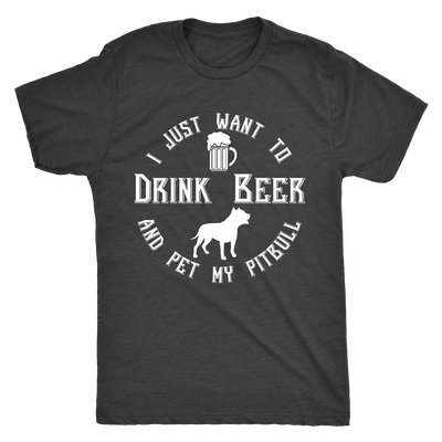 I Just Want To Drink Beer And Pet My Pitbull T-Shirt