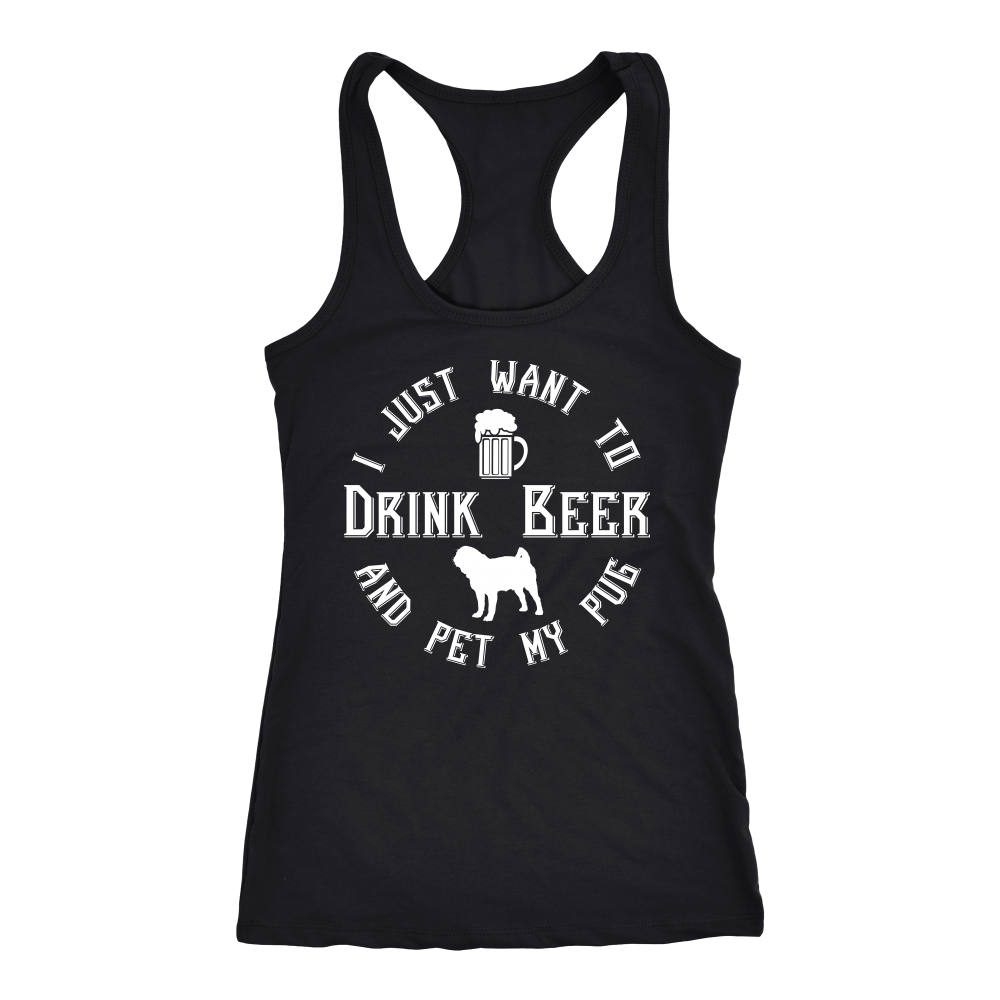 I Just Want To Drink Beer And Pet My Pug Racerback Tank