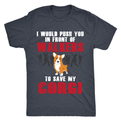 I Would Push You In Front Of Walkers To Save My Corgi T-Shirt