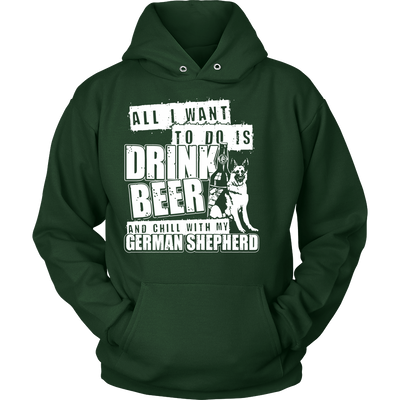 All I Want To Do Is Drink Beer And Chill With My German Shepherd Unisex Hoodie