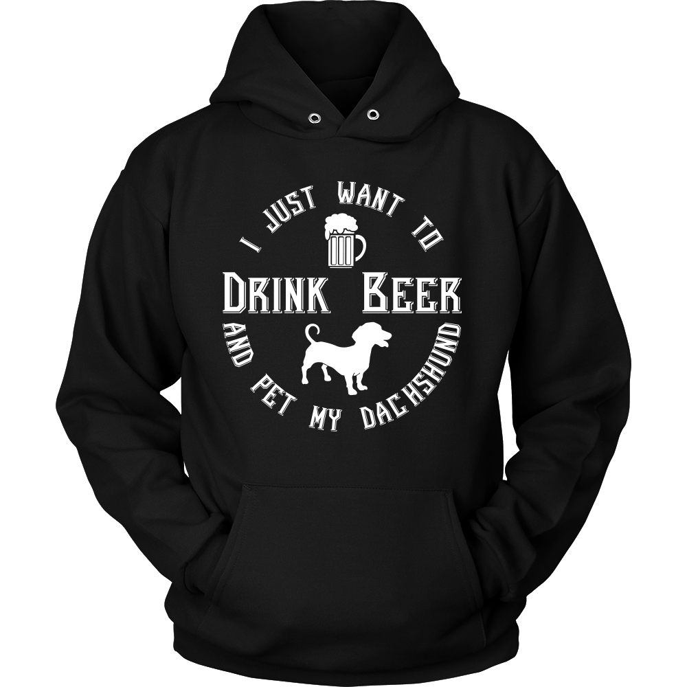 I Just Want To Drink Beer And Pet My Dachshund Unisex Hoodie