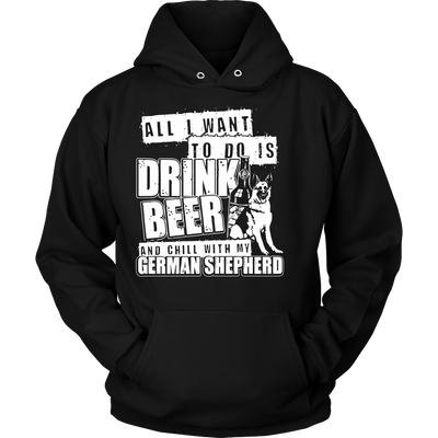 All I Want To Do Is Drink Beer And Chill With My German Shepherd Unisex Hoodie