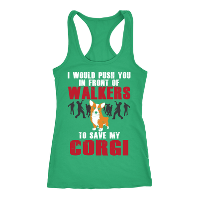 I Would Push You In Front Of Walkers To Save My Corgi Racerback Tank