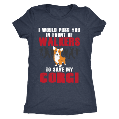 I Would Push You In Front Of Walkers To Save My Corgi T-Shirt