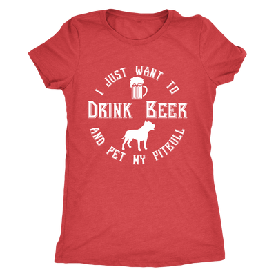 I Just Want To Drink Beer And Pet My Pitbull T-Shirt