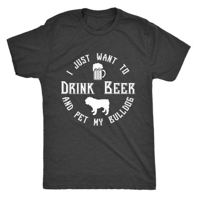 I Just Want To Drink Beer And Pet My Bulldog T-Shirt