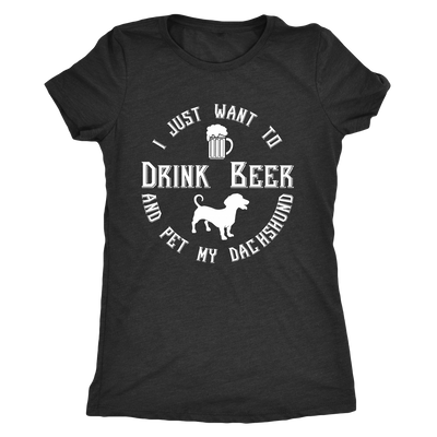 I Just Want To Drink Beer And Pet My Dachshund T-Shirt