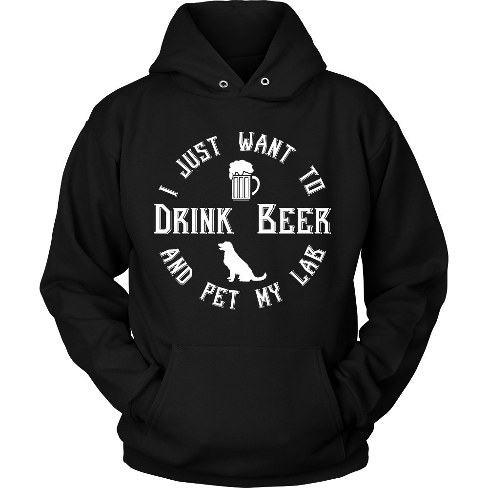 I Just Want To Drink Beer And Pet My Lab Unisex Hoodie