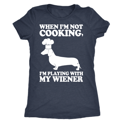 When I'm Not Cooking I'm Playing With My Wiener T-Shirt