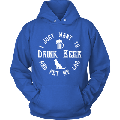 I Just Want To Drink Beer And Pet My Lab Unisex Hoodie