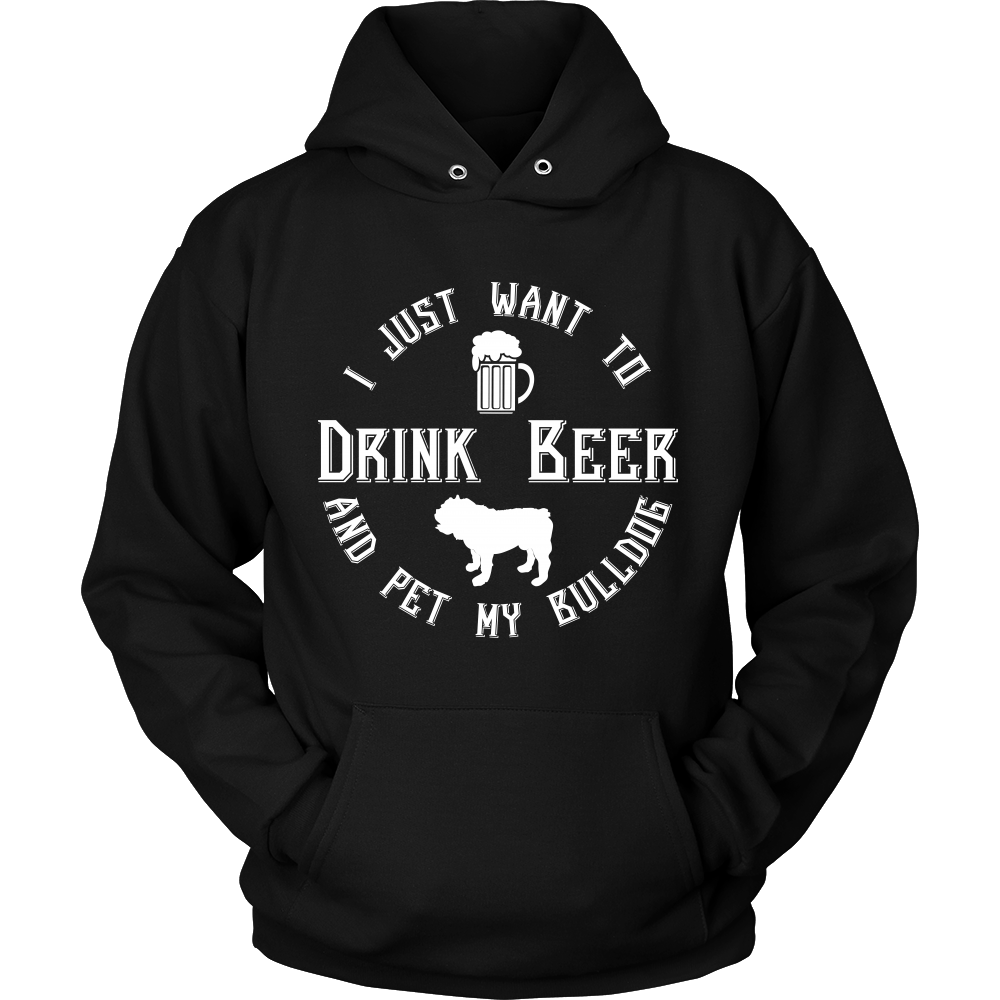 I Just Want To Drink Beer And Pet My Bulldog Unisex Hoodie