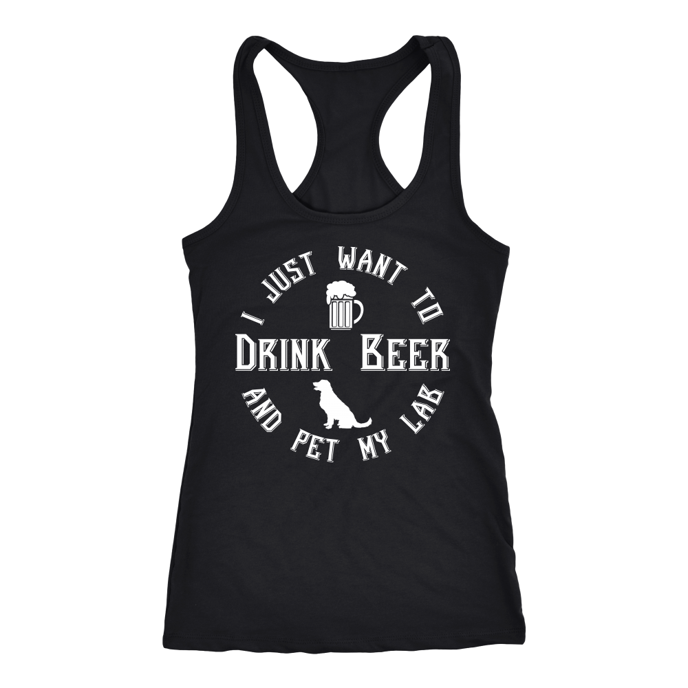 I Just Want To Drink Beer And Pet My Lab Racerback Tank
