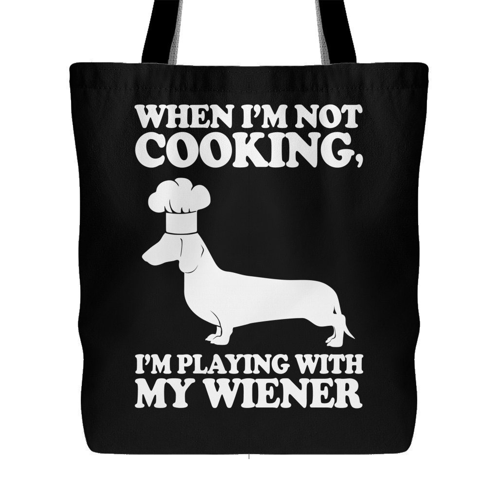 When I'm Not Cooking I'm Playing With My Wiener Tote Bag